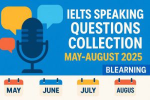 Đề thi IELTS Speaking sưu tầm tháng 5-8 2025
