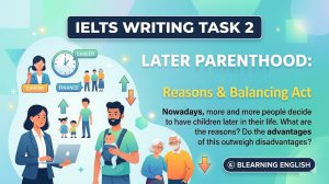 IELTS Writing Task 2: Nowadays, more and more people decide to have children later in their life. What are the reasons? Do the advantages of this outweigh disadvantages?